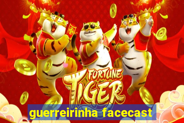 guerreirinha facecast